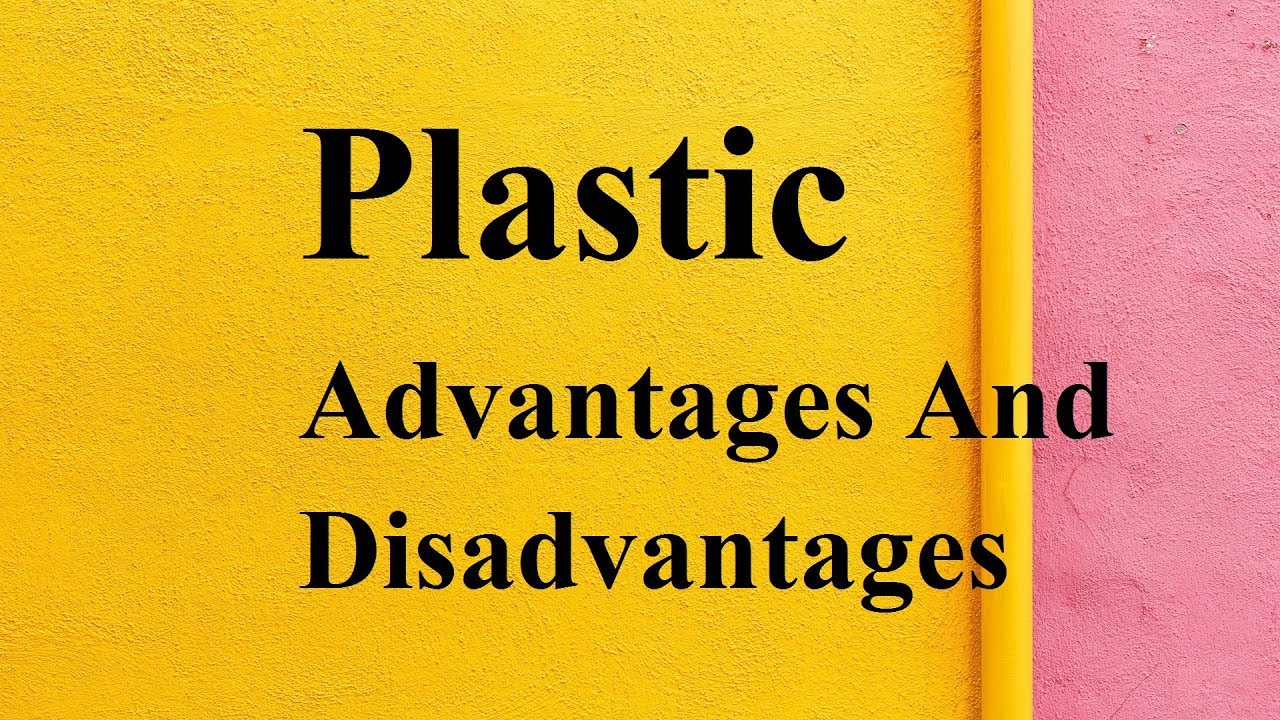 Advantages and Disadvantages of Plastic