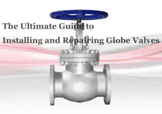 The Ultimate Guide to Installing and Repairing Globe Valves