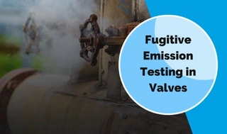 Guide to Valve Fugitive Emissions and Low-Leakage Solutions