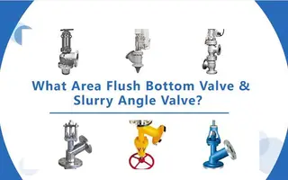 What Are Flush Bottom Valves & Slurry Angle Valves?