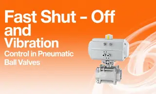 Fast Shut-Off and Vibration Control in Pneumatic Ball Valves