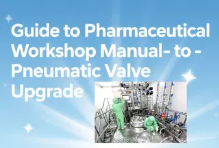 Guide to Pharmaceutical Workshop Manual-to-Pneumatic Valve Upgrade