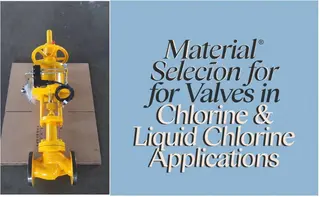 Material Selection for Valves in Chlorine & Liquid Chlorine Applications