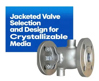 Jacketed Valve Selection & Design for Crystallizable Media