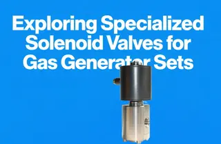 Exploring Specialized Solenoid Valves for Gas Generator Sets