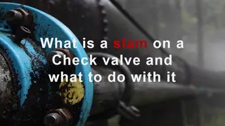 What’s A Slam on Check Valves and What to Do with It