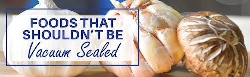 Food That Should Not Be Vacuum-sealed